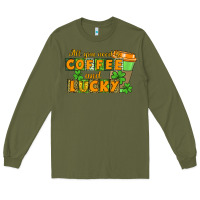 Army Green All you need is coffee and lucky Long Sleeve Tee - CowGirlArtShop
