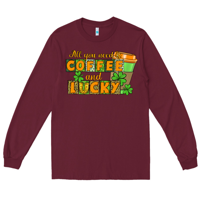 All You Need Is Coffee And Lucky Long Sleeve Tee by CowGirlArtShop | Teevron