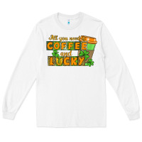 White All you need is coffee and lucky Long Sleeve Tee - CowGirlArtShop