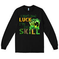 Black I don't need luck i've got skill Long Sleeve Tee - CowGirlArtShop