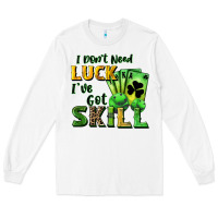 I Don't Need Luck I've Got Skill Long Sleeve Tee | Teevron