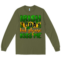 Army Green Irish today but please kiss me Long Sleeve Tee - CowGirlArtShop