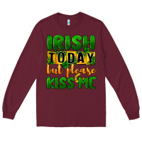 Burgundy Irish today but please kiss me Long Sleeve Tee - CowGirlArtShop