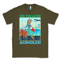 Army Green see you later assholes t shirt Classic Tee - DesignPulse