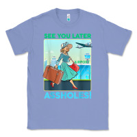 Colony Blue see you later assholes t shirt Classic Tee - DesignPulse