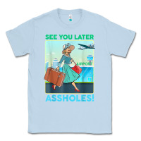 Dusty Blue see you later assholes t shirt Classic Tee - DesignPulse