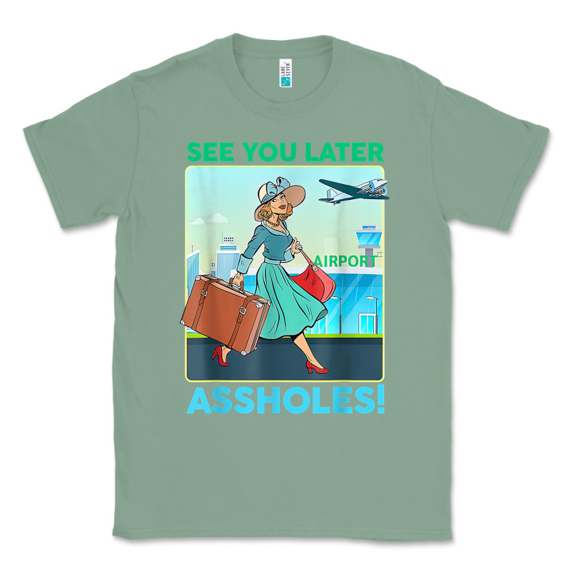See You Later Assholes T Shirt Classic Tee by DesignPulse | Teevron