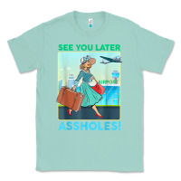Seafoam see you later assholes t shirt Classic Tee - DesignPulse