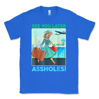 True Royal see you later assholes t shirt Classic Tee - DesignPulse