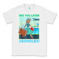 White see you later assholes t shirt Classic Tee - DesignPulse