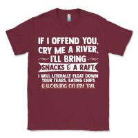 Burgundy If I Offend You Cry Me A River Funny Saying Sarcastic Classic Tee - Craftify