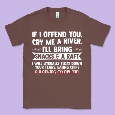 If I Offend You Cry Me A River Funny Saying Sarcastic Classic Tee Designed By Craftify