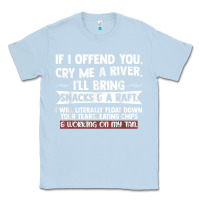 Dusty Blue If I Offend You Cry Me A River Funny Saying Sarcastic Classic Tee - Craftify