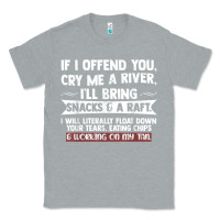 Heather Grey If I Offend You Cry Me A River Funny Saying Sarcastic Classic Tee - Craftify