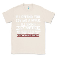 Natural If I Offend You Cry Me A River Funny Saying Sarcastic Classic Tee - Craftify