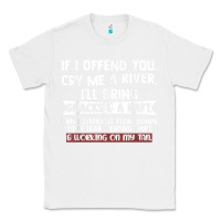 White If I Offend You Cry Me A River Funny Saying Sarcastic Classic Tee - Craftify