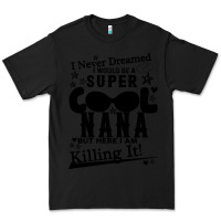 Black I Never Dreamed I Would Be A Super Cool Nana Premium Tee - Bettercallsaul