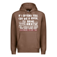 Chestnut If I Offend You Cry Me A River Funny Saying Sarcastic Premium Hoodie - Craftify