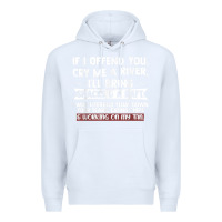 White If I Offend You Cry Me A River Funny Saying Sarcastic Premium Hoodie - Craftify