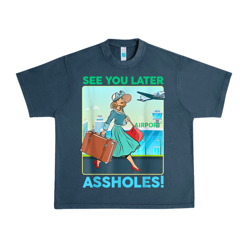 See You Later Assholes T Shirt Urban Heavy Tee by DesignPulse | Teevron