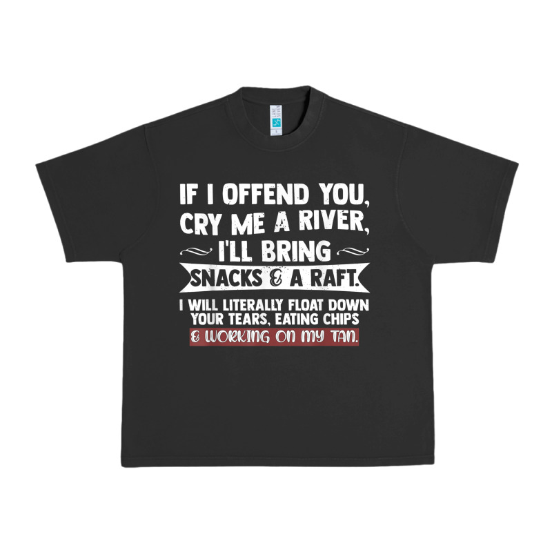 If I Offend You Cry Me A River Funny Saying Sarcastic Urban Heavy Tee by Craftify | Teevron