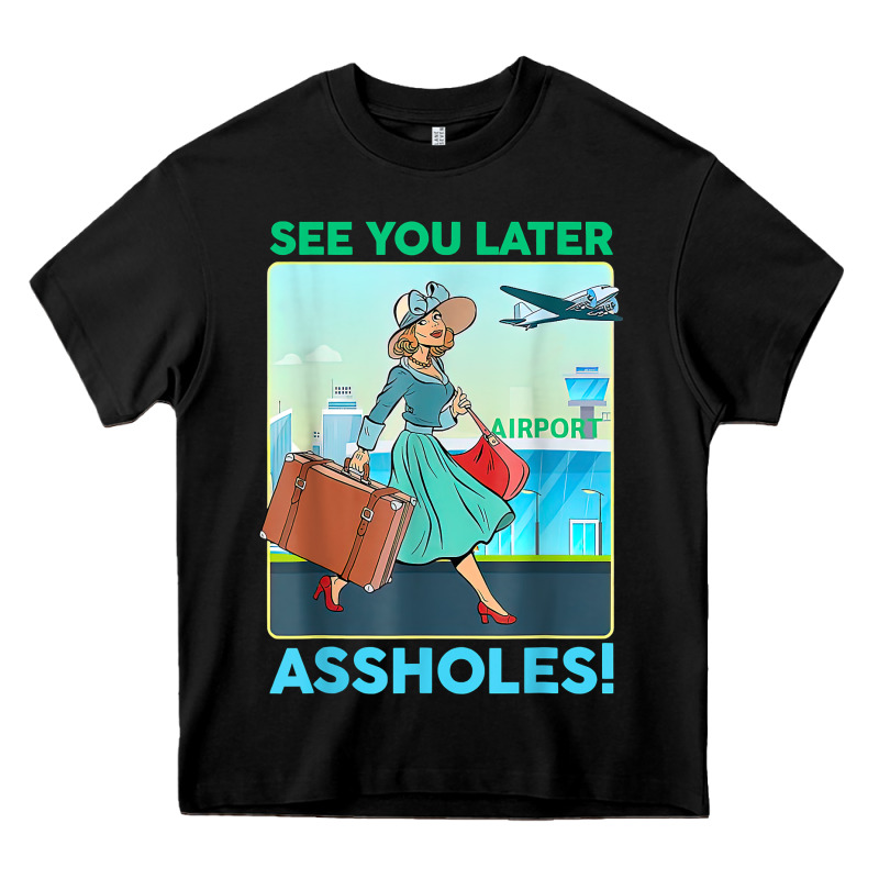 See You Later Assholes T Shirt Heavy Core Tee by DesignPulse | Teevron