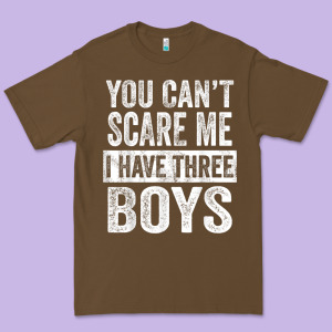 You Can't Scare Me I Have Three Boys Funny Sons Mom Dad Gift Premium Tee Designed By Designpulse