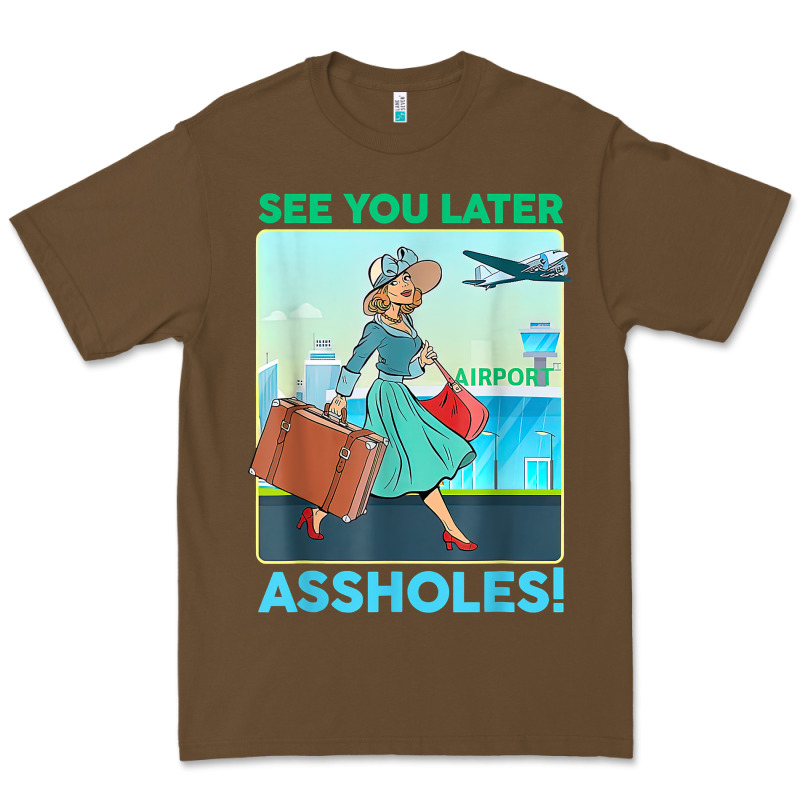 See You Later Assholes T Shirt Premium Tee by DesignPulse | Teevron