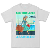 Dove Grey see you later assholes t shirt Premium Tee - DesignPulse