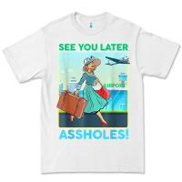 White see you later assholes t shirt Premium Tee - DesignPulse