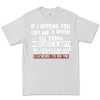 Dove Grey If I Offend You Cry Me A River Funny Saying Sarcastic Premium Tee - Craftify