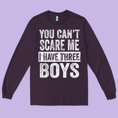 You Can't Scare Me I Have Three Boys Funny Sons Mom Dad Gift Long Sleeve Tee Designed By Designpulse