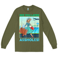 Army Green see you later assholes t shirt Long Sleeve Tee - DesignPulse