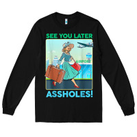 Black see you later assholes t shirt Long Sleeve Tee - DesignPulse
