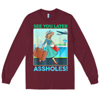 Burgundy see you later assholes t shirt Long Sleeve Tee - DesignPulse