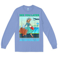 See You Later Assholes T Shirt Long Sleeve Tee | Teevron