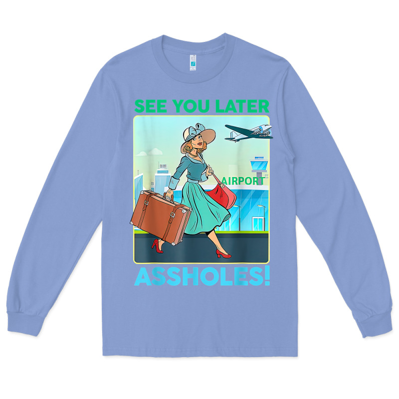 See You Later Assholes T Shirt Long Sleeve Tee by DesignPulse | Teevron