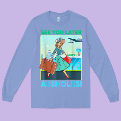 See You Later Assholes T Shirt Long Sleeve Tee Designed By Designpulse