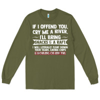 Army Green If I Offend You Cry Me A River Funny Saying Sarcastic Long Sleeve Tee - Craftify