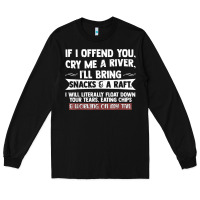 Black If I Offend You Cry Me A River Funny Saying Sarcastic Long Sleeve Tee - Craftify