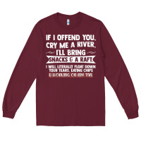 Burgundy If I Offend You Cry Me A River Funny Saying Sarcastic Long Sleeve Tee - Craftify