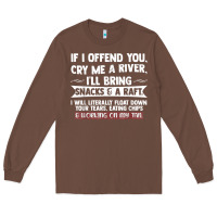 If I Offend You Cry Me A River Funny Saying Sarcastic Long Sleeve Tee | Teevron