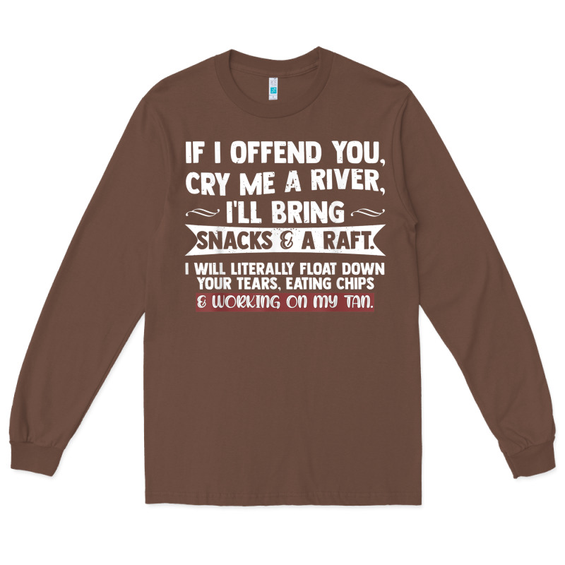 If I Offend You Cry Me A River Funny Saying Sarcastic Long Sleeve Tee by Craftify | Teevron