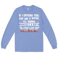 Colony Blue If I Offend You Cry Me A River Funny Saying Sarcastic Long Sleeve Tee - Craftify