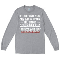 Heather Grey If I Offend You Cry Me A River Funny Saying Sarcastic Long Sleeve Tee - Craftify