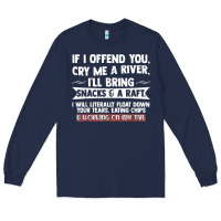 Navy If I Offend You Cry Me A River Funny Saying Sarcastic Long Sleeve Tee - Craftify