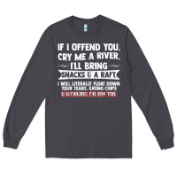 Smoke If I Offend You Cry Me A River Funny Saying Sarcastic Long Sleeve Tee - Craftify