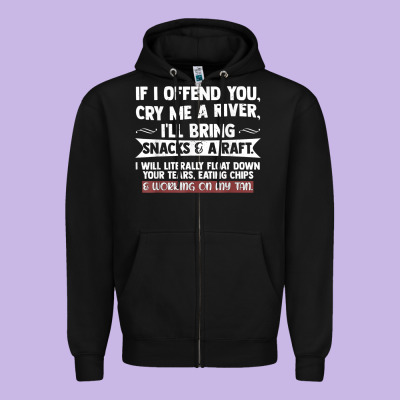 If I Offend You Cry Me A River Funny Saying Sarcastic Zipper Hoodie Designed By Craftify