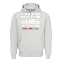 Dove Grey If I Offend You Cry Me A River Funny Saying Sarcastic Zipper Hoodie - Craftify
