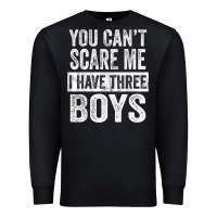 You Can't Scare Me I Have Three Boys Funny Sons Mom Dad Gift Premium Sweatshirt | Teevron